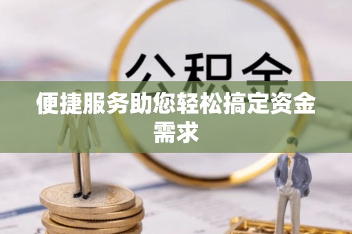 勐腊便捷服务助您轻松搞定资金需求